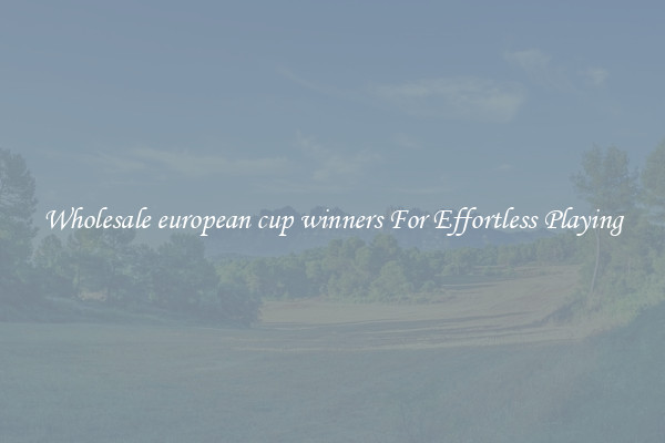 Wholesale european cup winners For Effortless Playing
