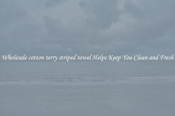 Wholesale cotton terry striped towel Helps Keep You Clean and Fresh