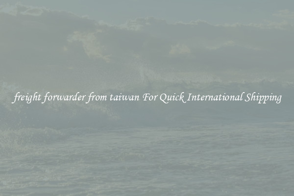 freight forwarder from taiwan For Quick International Shipping