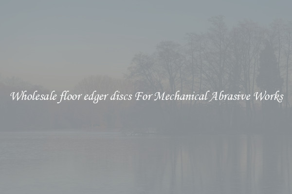 Wholesale floor edger discs For Mechanical Abrasive Works
