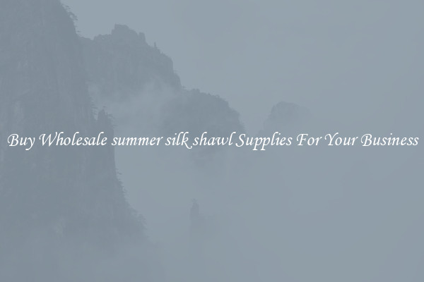 Buy Wholesale summer silk shawl Supplies For Your Business