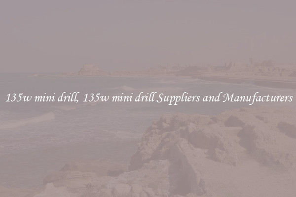 135w mini drill, 135w mini drill Suppliers and Manufacturers