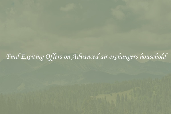 Find Exciting Offers on Advanced air exchangers household