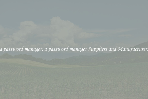 a password manager, a password manager Suppliers and Manufacturers