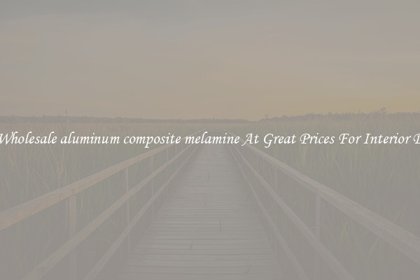 Buy Wholesale aluminum composite melamine At Great Prices For Interior Design