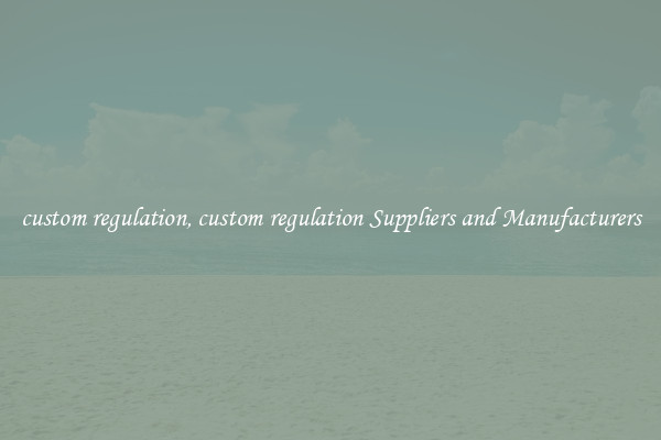 custom regulation, custom regulation Suppliers and Manufacturers