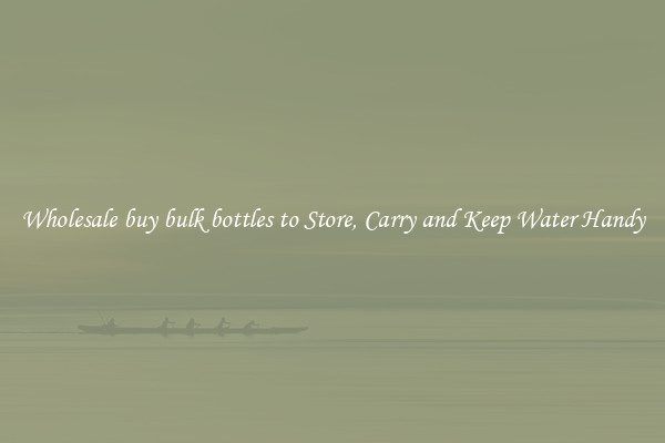 Wholesale buy bulk bottles to Store, Carry and Keep Water Handy