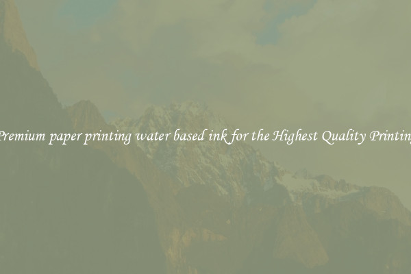 Premium paper printing water based ink for the Highest Quality Printing