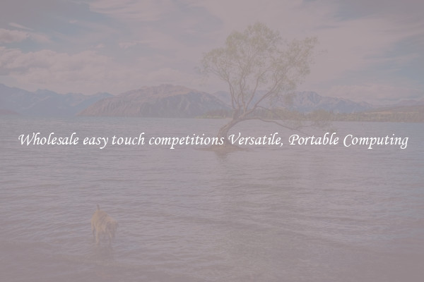Wholesale easy touch competitions Versatile, Portable Computing