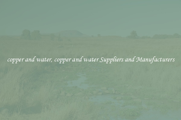copper and water, copper and water Suppliers and Manufacturers