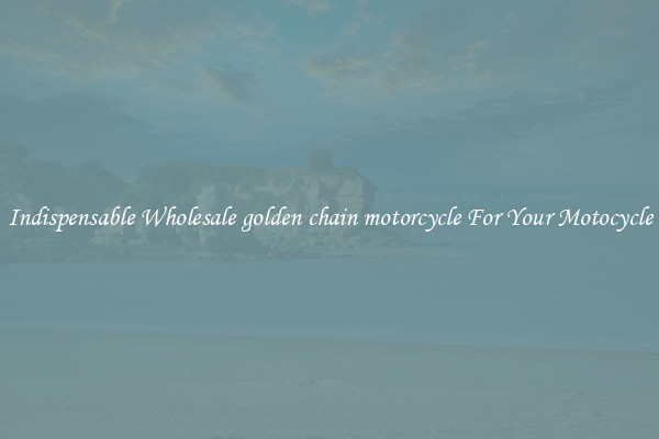 Indispensable Wholesale golden chain motorcycle For Your Motocycle
