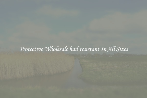 Protective Wholesale hail resistant In All Sizes