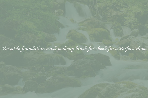 Versatile foundation mask makeup brush for cheek for a Perfect Home