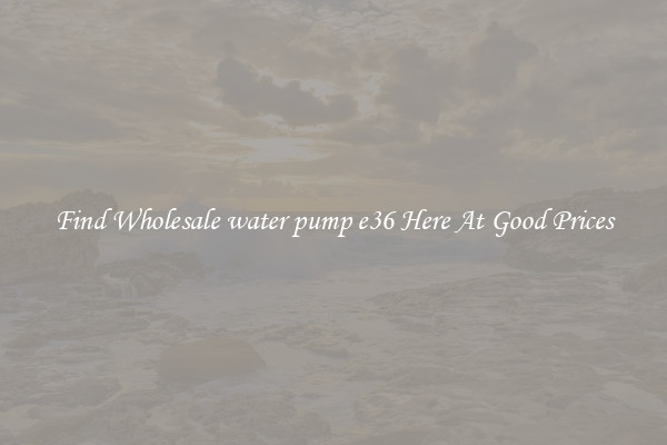 Find Wholesale water pump e36 Here At Good Prices
