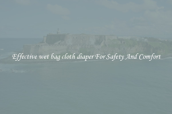 Effective wet bag cloth diaper For Safety And Comfort