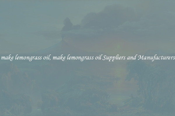 make lemongrass oil, make lemongrass oil Suppliers and Manufacturers