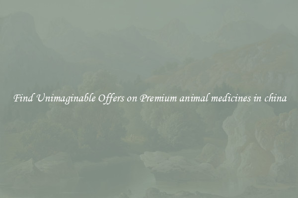 Find Unimaginable Offers on Premium animal medicines in china