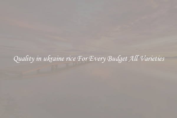 Quality in ukraine rice For Every Budget All Varieties