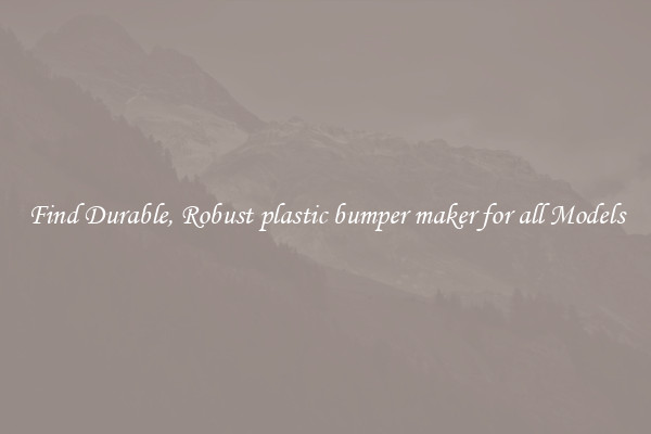 Find Durable, Robust plastic bumper maker for all Models