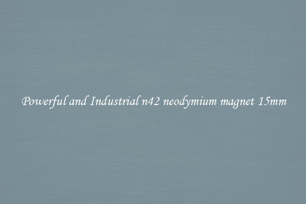 Powerful and Industrial n42 neodymium magnet 15mm