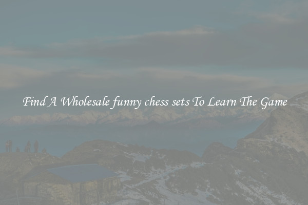 Find A Wholesale funny chess sets To Learn The Game
