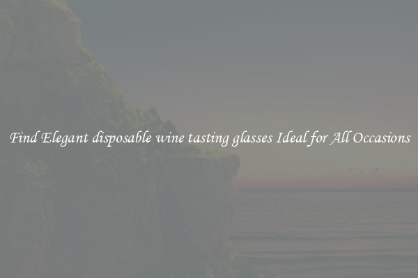 Find Elegant disposable wine tasting glasses Ideal for All Occasions