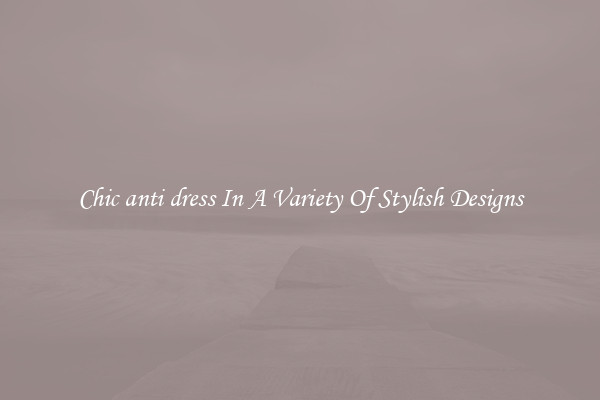 Chic anti dress In A Variety Of Stylish Designs