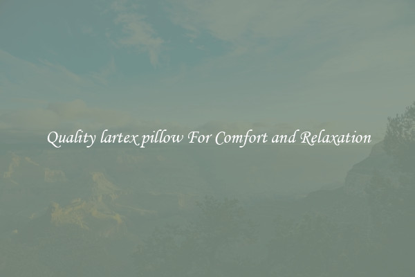 Quality lartex pillow For Comfort and Relaxation
