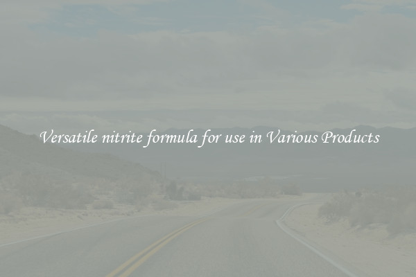 Versatile nitrite formula for use in Various Products