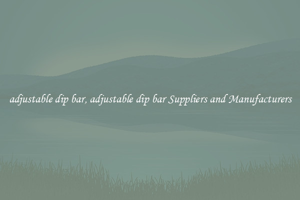 adjustable dip bar, adjustable dip bar Suppliers and Manufacturers
