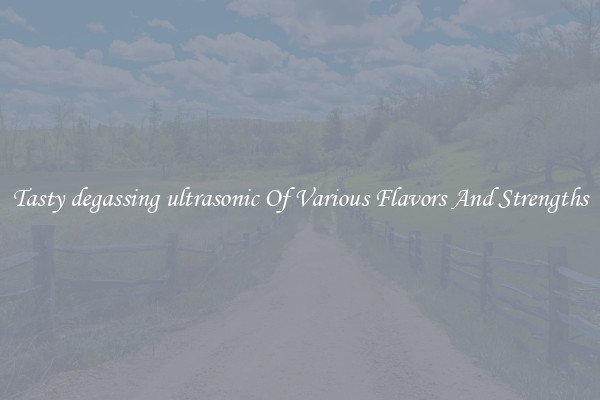 Tasty degassing ultrasonic Of Various Flavors And Strengths