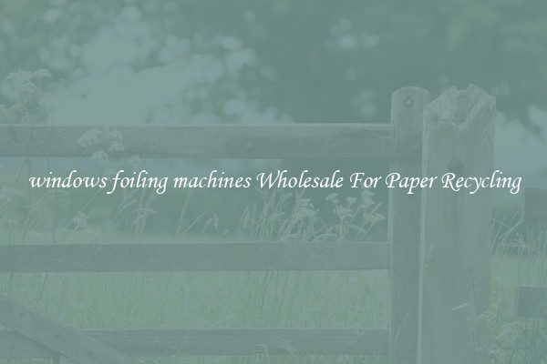 windows foiling machines Wholesale For Paper Recycling