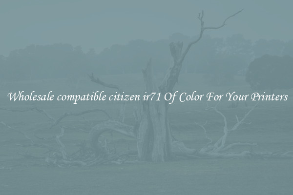 Wholesale compatible citizen ir71 Of Color For Your Printers