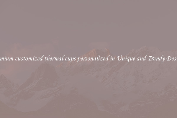 Premium customized thermal cups personalized in Unique and Trendy Designs