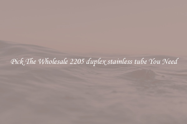 Pick The Wholesale 2205 duplex stainless tube You Need