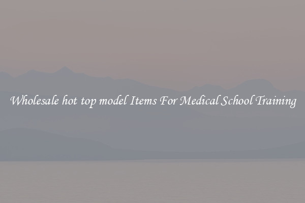 Wholesale hot top model Items For Medical School Training