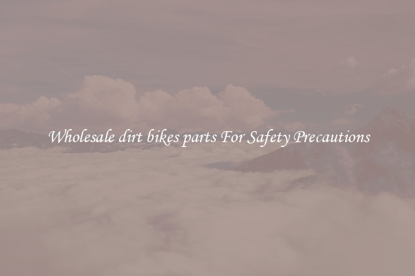 Wholesale dirt bikes parts For Safety Precautions