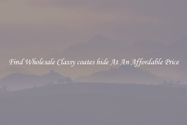 Find Wholesale Classy coates hide At An Affordable Price