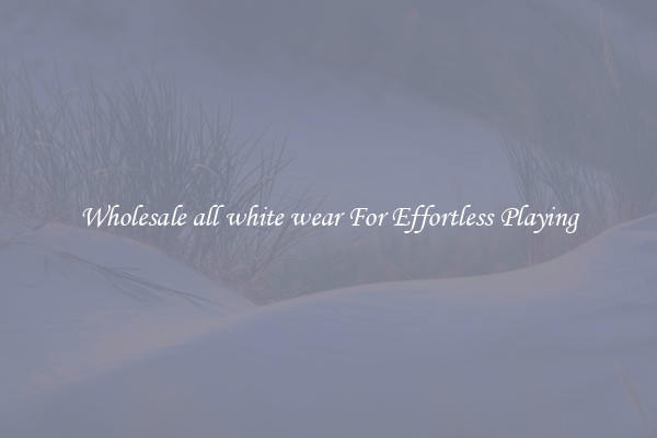 Wholesale all white wear For Effortless Playing