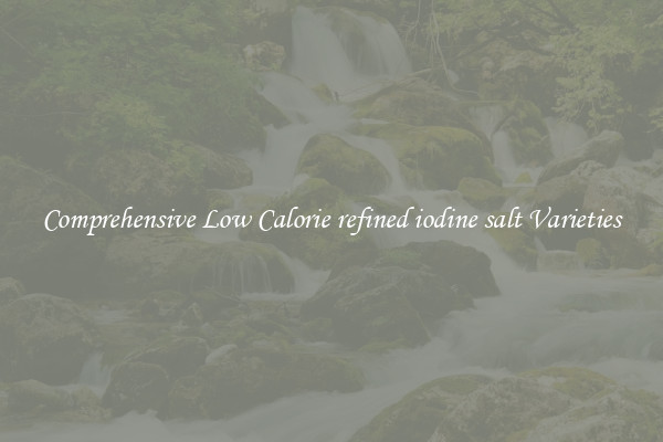 Comprehensive Low Calorie refined iodine salt Varieties