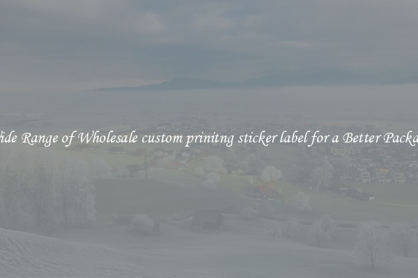 A Wide Range of Wholesale custom prinitng sticker label for a Better Packaging 