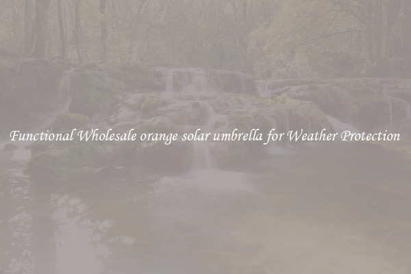 Functional Wholesale orange solar umbrella for Weather Protection 