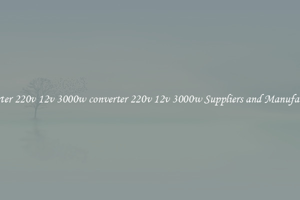 converter 220v 12v 3000w converter 220v 12v 3000w Suppliers and Manufacturers