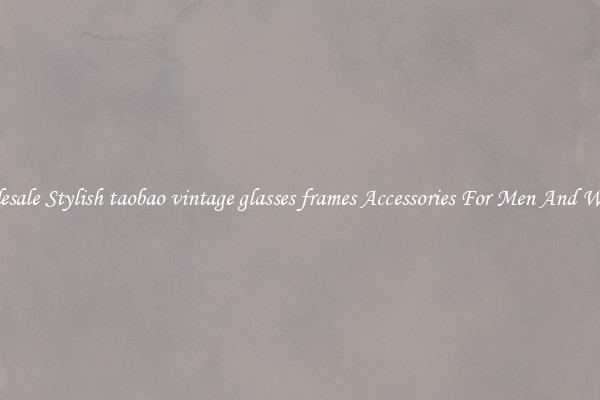 Wholesale Stylish taobao vintage glasses frames Accessories For Men And Women