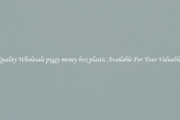 Quality Wholesale piggy money box plastic Available For Your Valuables