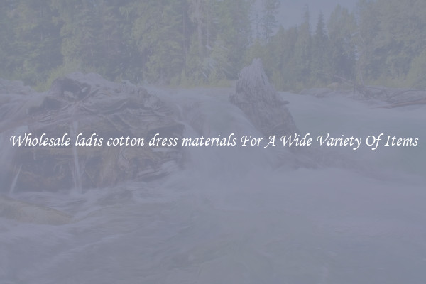 Wholesale ladis cotton dress materials For A Wide Variety Of Items