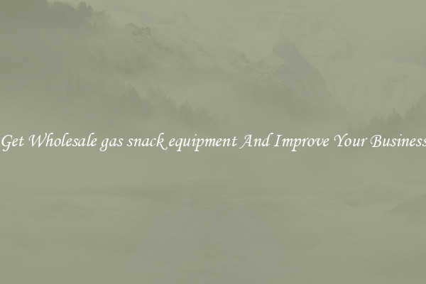 Get Wholesale gas snack equipment And Improve Your Business