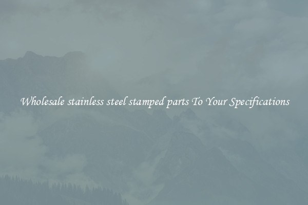 Wholesale stainless steel stamped parts To Your Specifications