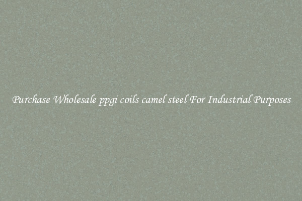 Purchase Wholesale ppgi coils camel steel For Industrial Purposes