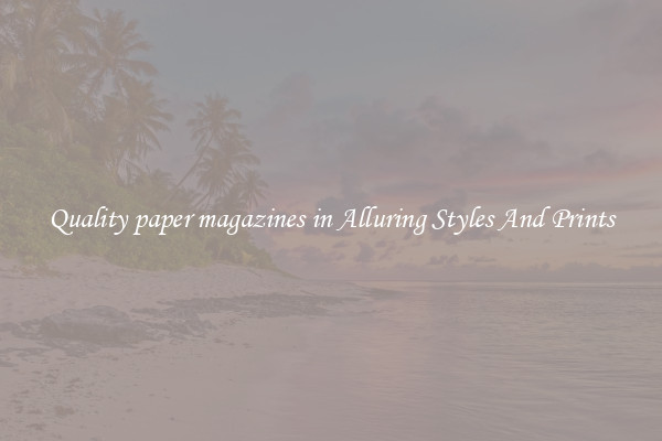 Quality paper magazines in Alluring Styles And Prints